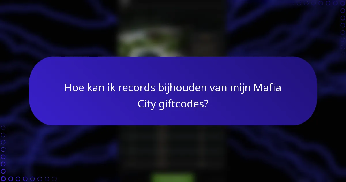 Hoe kan ik records bijhouden van mijn Mafia City giftcodes?