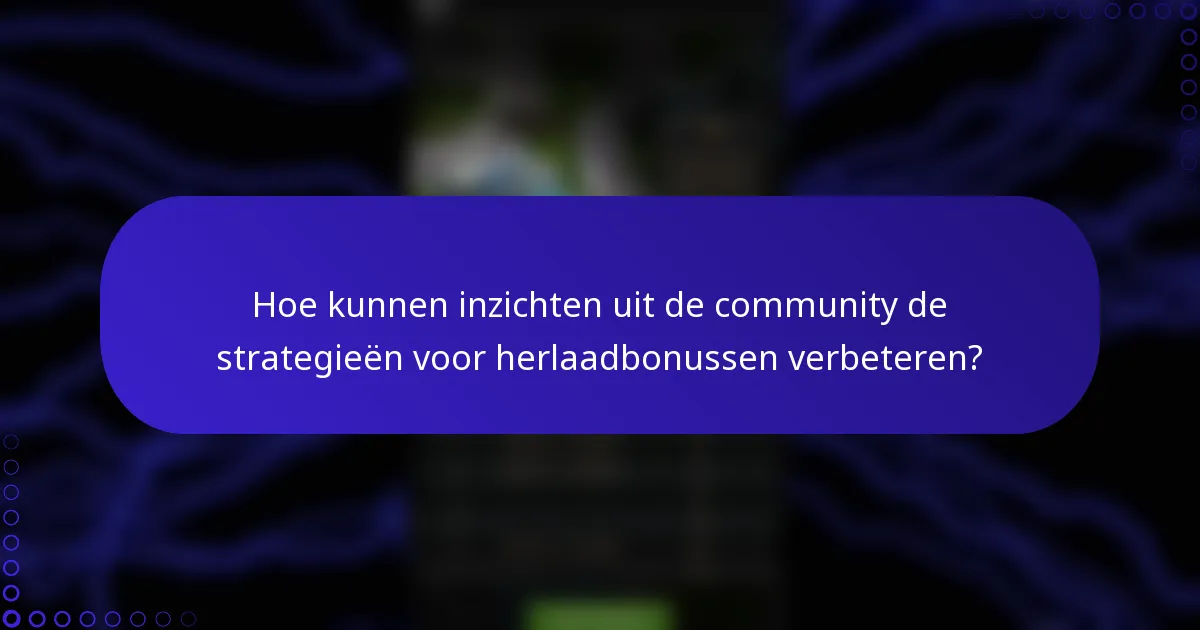 Hoe kunnen inzichten uit de community de strategieën voor herlaadbonussen verbeteren?